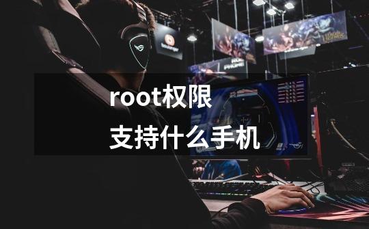 root权限支持什么手机-第1张-游戏信息-娜宝网